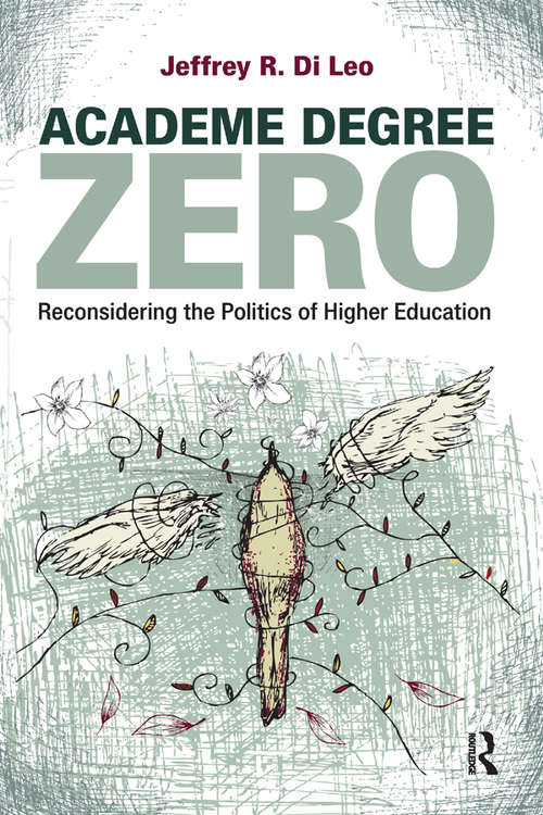 Book cover of Academe Degree Zero: Reconsidering the Politics of Higher Education (Cultural Politics And The Promise Of Democracy Ser.)