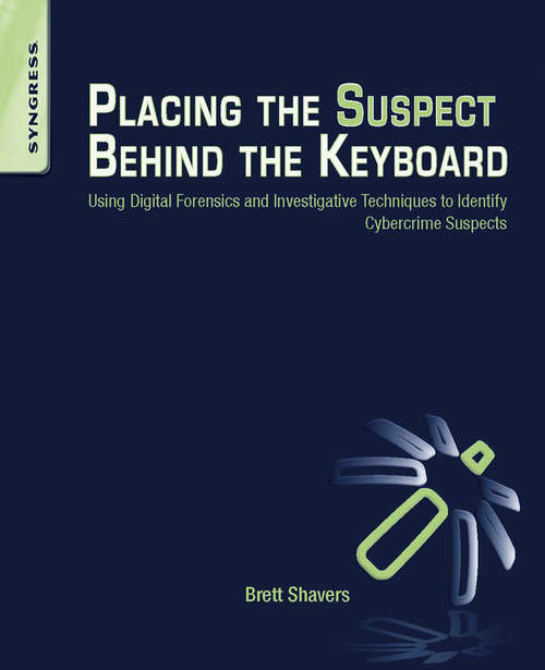 Book cover of Placing the Suspect Behind the Keyboard: Using Digital Forensics and Investigative Techniques to Identify Cybercrime Suspects