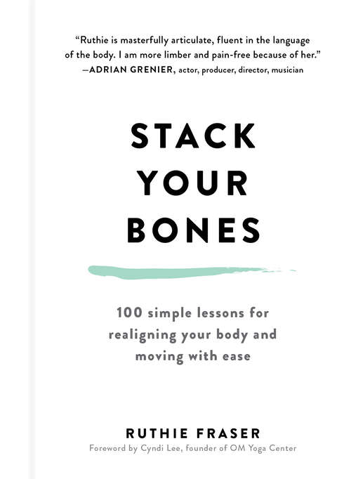 Book cover of Stack Your Bones: 100 Simple Lessons for Realigning Your Body and Moving With Ease