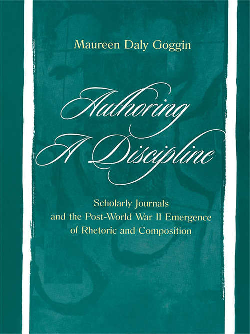 Book cover of Authoring A Discipline: Scholarly Journals and the Post-world War Ii Emergence of Rhetoric and Composition