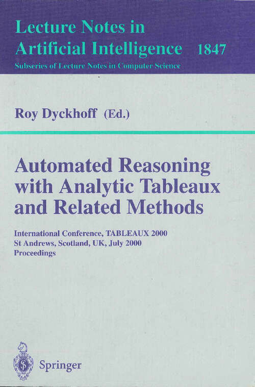 Book cover of Automated Reasoning with Analytic Tableaux and Related Methods: International Conference, TABLEAUX 2000 St Andrews, Scotland, UK, July 3-7, 2000 Proceedings (2000) (Lecture Notes in Computer Science #1847)