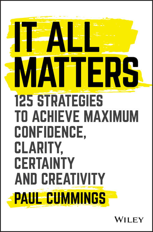 Book cover of It All Matters: 125 Strategies to Achieve Maximum Confidence, Clarity, Certainty, and Creativity