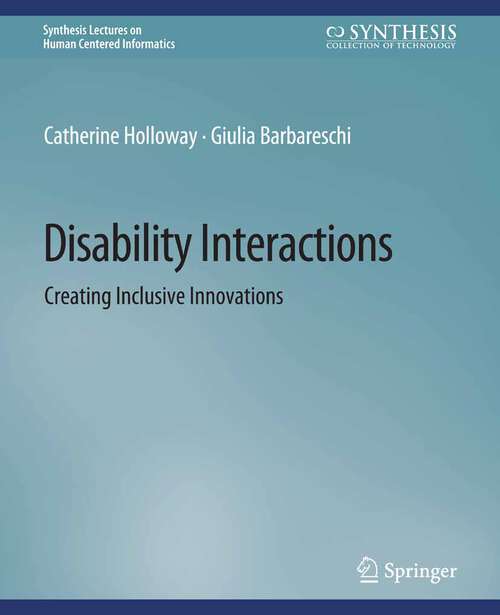 Book cover of Disability Interactions: Creating Inclusive Innovations (Synthesis Lectures on Human-Centered Informatics)
