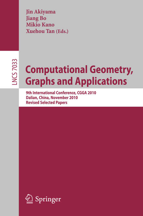 Book cover of Computational Geometry, Graphs and Applications: International Conference,CGGA 2010, Dalian, China, November 3-6, 2010, Revised, Selected Papers (2011) (Lecture Notes in Computer Science #7033)