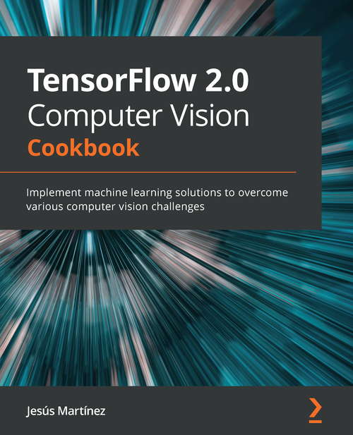 Book cover of TensorFlow 2.0 Computer Vision Cookbook: Implement machine learning solutions to overcome various computer vision challenges
