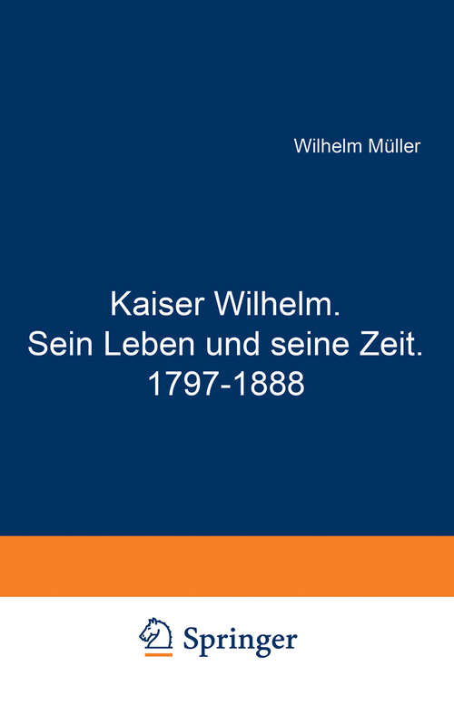 Book cover of Kaiser Wilhelm. Sein Leben und seine Zeit. 1797–1888 (1888)