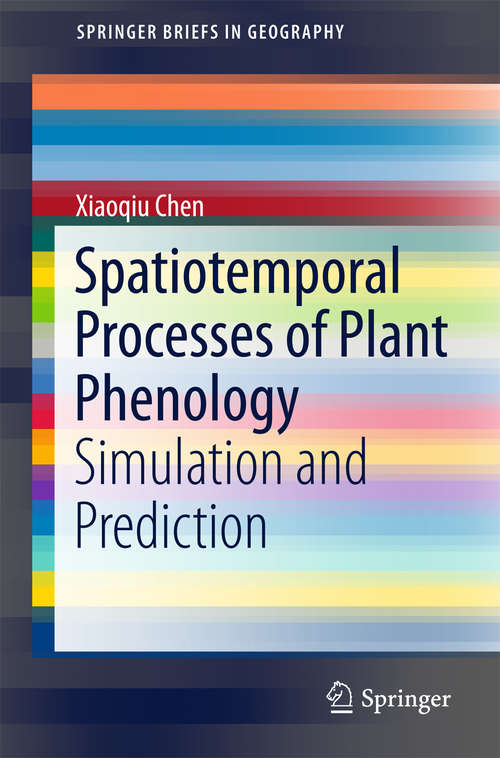 Book cover of Spatiotemporal Processes of Plant Phenology: Simulation and Prediction (SpringerBriefs in Geography)