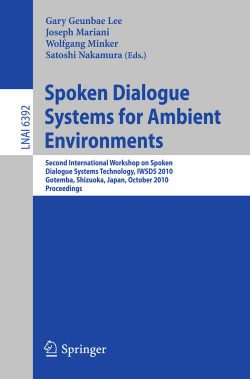 Book cover of Spoken Dialogue Systems for Ambient Environments: Second International Workshop, IWSDS 2010, Gotemba, Shizuoka, Japan, October 1-2, 2010. Proceedings (2010) (Lecture Notes in Computer Science #6392)