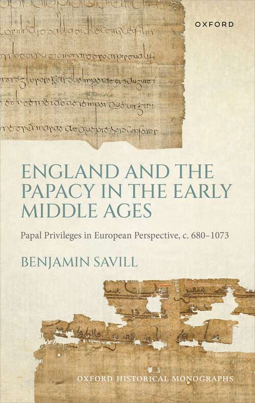 Book cover of England and the Papacy in the Early Middle Ages: Papal Privileges in European Perspective, c. 680-1073 (Oxford Historical Monographs)