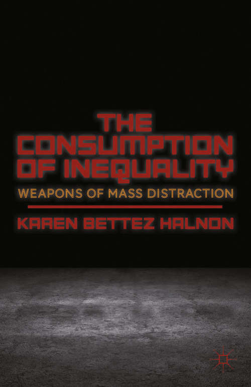 Book cover of The Consumption of Inequality: Weapons of Mass Distraction (2013)