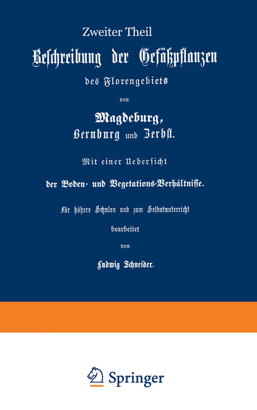 Book cover of Beschreibung der Gefüßpflanzen des Florengebiets von Magdeburg, Bernburg und Zerbst. Mit einer Übersicht der Boden- und Vegetations-Verhältnisse: Zweiter Theil (1877)