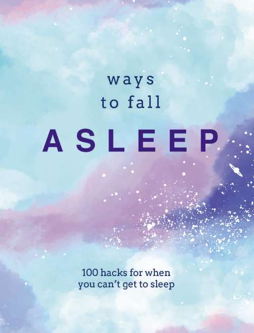 Book cover of Ways to Fall Asleep: 100 Hacks for When You Can't Get to Sleep