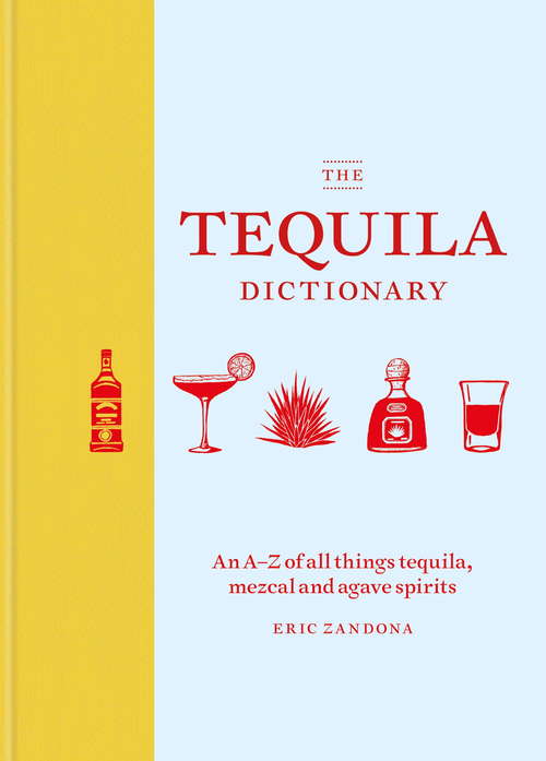 Book cover of The Tequila Dictionary: An A–Z of all things tequila, mezcal and agave spirits