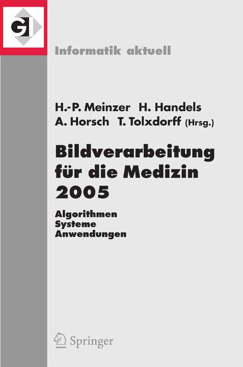 Book cover of Bildverarbeitung für die Medizin 2005: Algorithmen - Systeme - Anwendungen, Proceedings des Workshops vom 13. - 15. März 2005 in Heidelberg (2005) (Informatik aktuell)