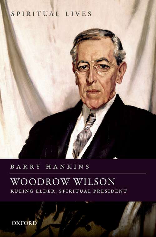 Book cover of Woodrow Wilson: Ruling Elder, Spiritual President (Spiritual Lives)
