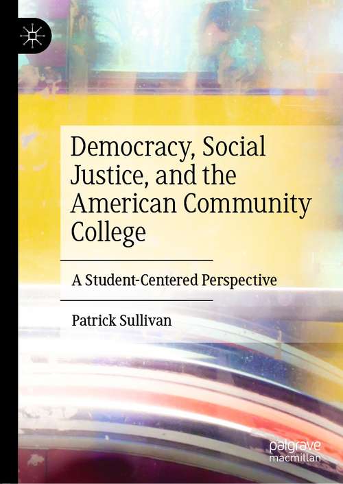Book cover of Democracy, Social Justice, and the American Community College: A Student-Centered Perspective (1st ed. 2021)