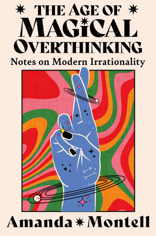 Book cover of The Age of Magical Overthinking: Notes On Modern Irrationality (ePub edition)