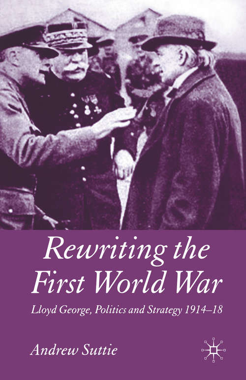 Book cover of Rewriting the First World War: Lloyd George, Politics and Strategy 1914-1918 (2005)