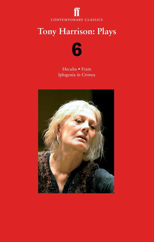 Book cover of Tony Harrison Plays 6: Hecuba; Fram; Iphigenia in Crimea (Main)