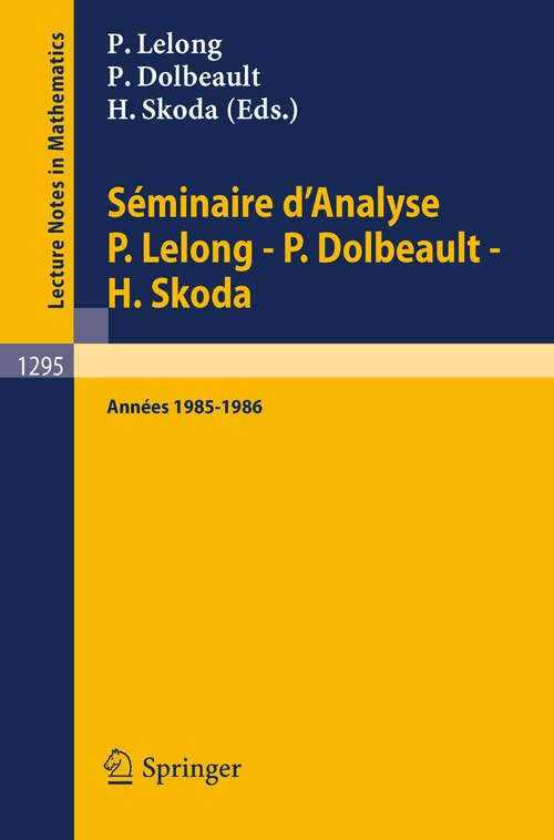 Book cover of Séminaire d'Analyse P. Lelong - P. Dolbeault - H. Skoda: Années 1985/1986 (1987) (Lecture Notes in Mathematics #1295)