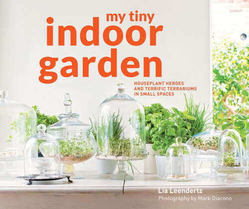 Book cover of My Tiny Indoor Garden: Houseplant Heroes And Terrific Terrariums In Small Spaces (ePub edition) (My Tiny Ser.)