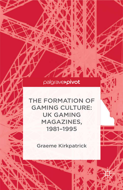 Book cover of The Formation of Gaming Culture: UK Gaming Magazines, 1981-1995 (2015)
