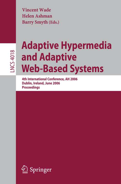 Book cover of Adaptive Hypermedia and Adaptive Web-Based Systems: 4th International Conference, AH 2006, Dublin, Ireland, June 21-23, 2006, Proceedings (2006) (Lecture Notes in Computer Science #4018)