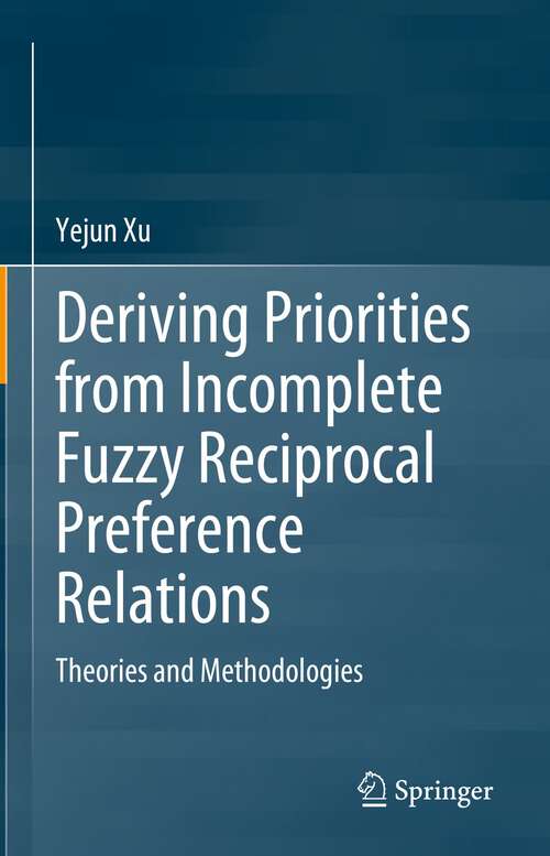 Book cover of Deriving Priorities from Incomplete Fuzzy Reciprocal Preference Relations: Theories and Methodologies (1st ed. 2023)