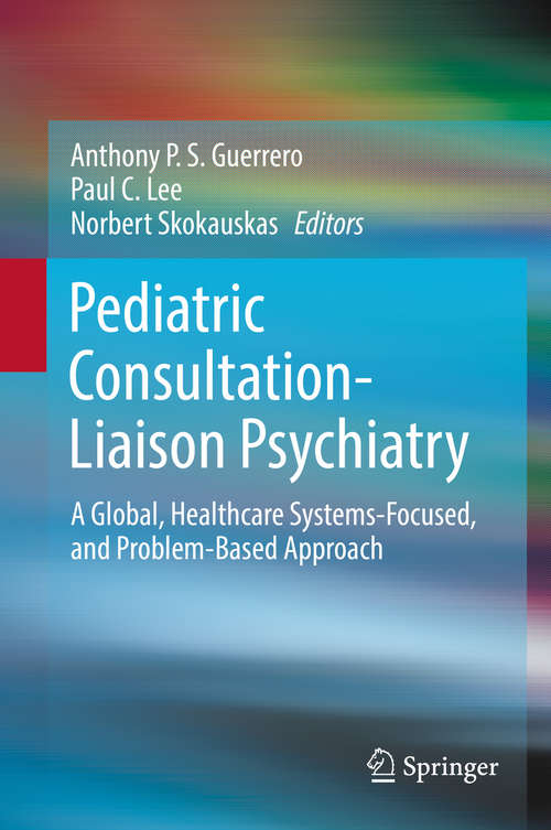 Book cover of Pediatric Consultation-Liaison Psychiatry: A Global, Healthcare Systems-Focused, and Problem-Based Approach (1st ed. 2018)