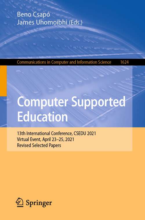 Book cover of Computer Supported Education: 13th International Conference, CSEDU 2021, Virtual Event, April 23–25, 2021, Revised Selected Papers (1st ed. 2022) (Communications in Computer and Information Science #1624)