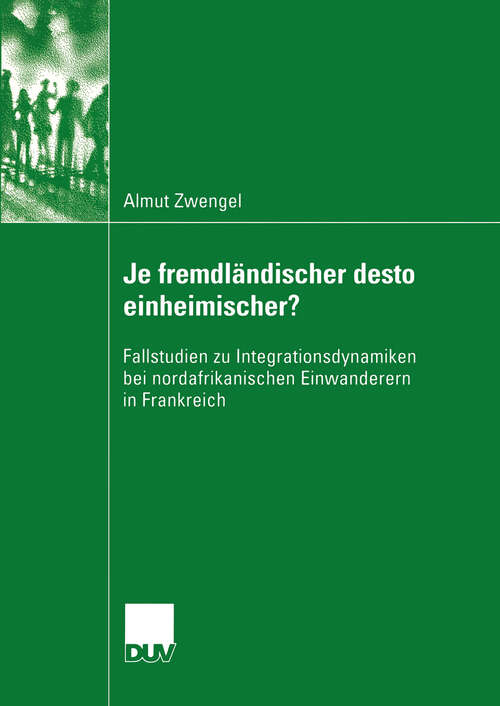 Book cover of Je fremdländischer desto einheimischer?: Fallstudien zu Integrationsdynamiken bei nordafrikanischen Einwanderern in Frankreich (2004) (Sozialwissenschaft)