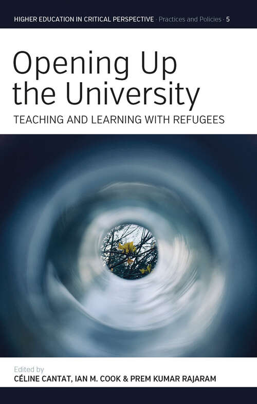 Book cover of Opening Up the University: Teaching and Learning with Refugees (Higher Education in Critical Perspective: Practices and Policies #5)