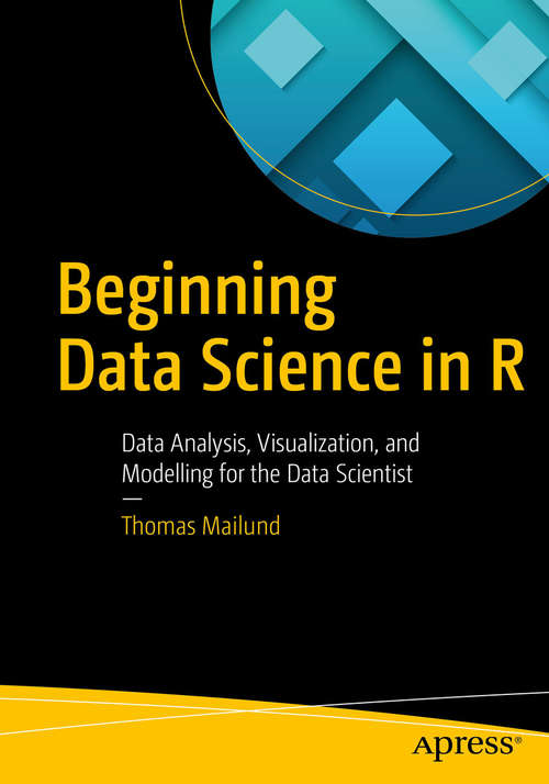 Book cover of Beginning Data Science in R: Data Analysis, Visualization, and Modelling for the Data Scientist