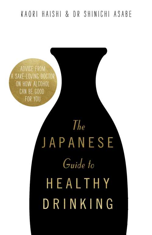Book cover of The Japanese Guide to Healthy Drinking: Advice from a Saké-loving Doctor on How Alcohol Can Be Good for You
