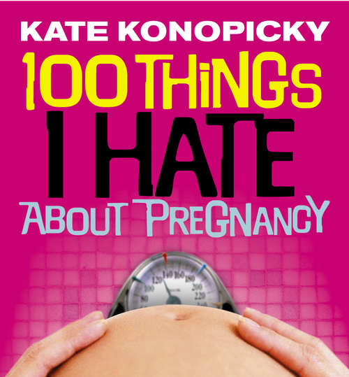 Book cover of 100 Things I Hate About Pregnancy: What You'll Detest When You're Expecting