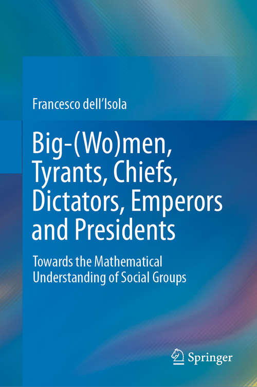 Book cover of Big-(Wo)men, Tyrants, Chiefs, Dictators, Emperors and Presidents: Towards the Mathematical Understanding of Social Groups (1st ed. 2019)