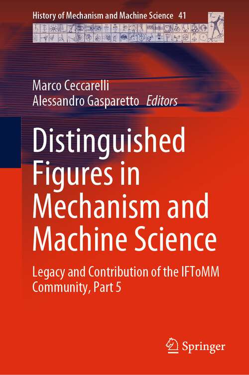 Book cover of Distinguished Figures in Mechanism and Machine Science: Legacy and Contribution of the IFToMM Community, Part 5 (1st ed. 2023) (History of Mechanism and Machine Science #41)