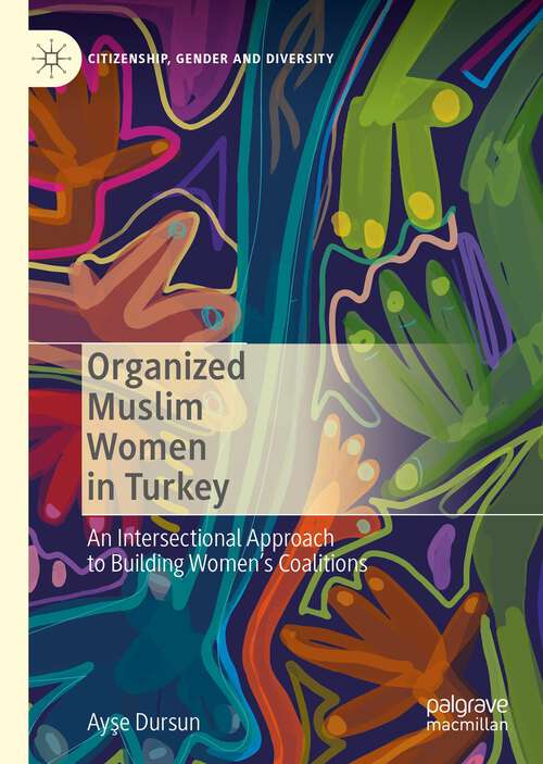 Book cover of Organized Muslim Women in Turkey: An Intersectional Approach to Building Women’s Coalitions (1st ed. 2022) (Citizenship, Gender and Diversity)