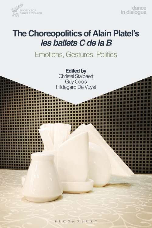 Book cover of The Choreopolitics of Alain Platel's les ballets C de la B: Emotions, Gestures, Politics (Dance in Dialogue)