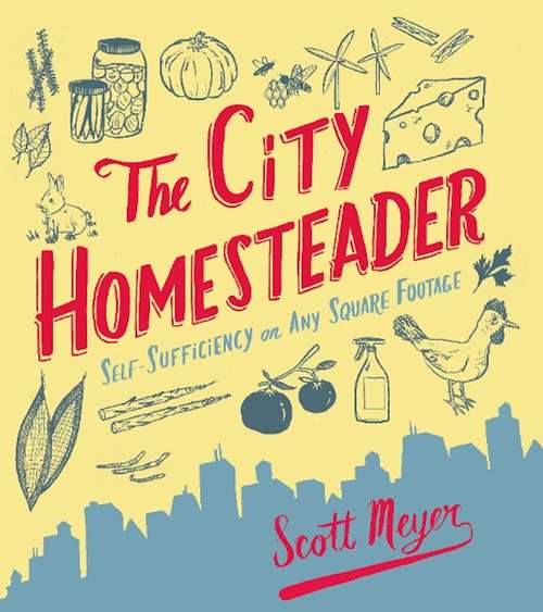 Book cover of The City Homesteader: Self-Sufficiency on Any Square Footage