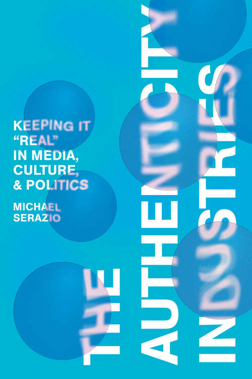 Book cover of The Authenticity Industries: Keeping it "Real" in Media, Culture, and Politics