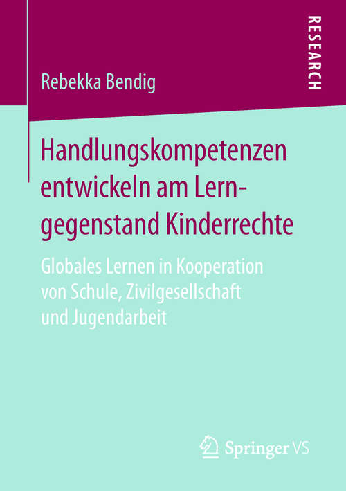 Book cover of Handlungskompetenzen entwickeln am Lerngegenstand Kinderrechte: Globales Lernen in Kooperation von Schule, Zivilgesellschaft und Jugendarbeit