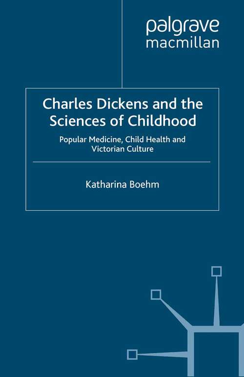 Book cover of Charles Dickens and the Sciences of Childhood: Popular Medicine, Child Health and Victorian Culture (2013) (Palgrave Studies in Nineteenth-Century Writing and Culture)