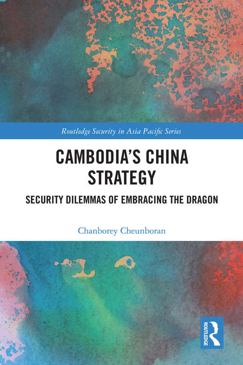 Book cover of Cambodia’s China Strategy: Security Dilemmas of Embracing the Dragon (Routledge Security in Asia Pacific Series)