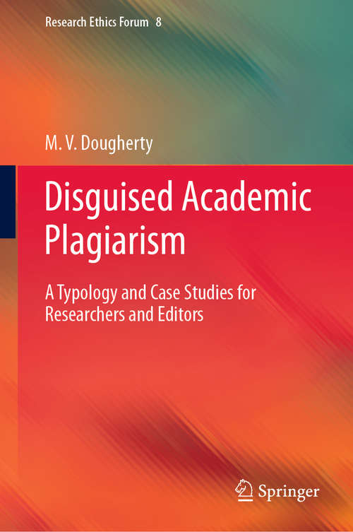 Book cover of Disguised Academic Plagiarism: A Typology and Case Studies for Researchers and Editors (1st ed. 2020) (Research Ethics Forum #8)