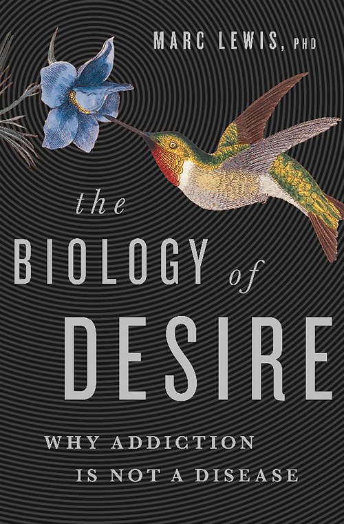 Book cover of The Biology of Desire: Why Addiction Is Not a Disease (The\addicted Brain Ser.)