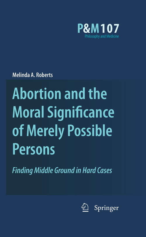 Book cover of Abortion and the Moral Significance of Merely Possible Persons: Finding Middle Ground in Hard Cases (2010) (Philosophy and Medicine #107)