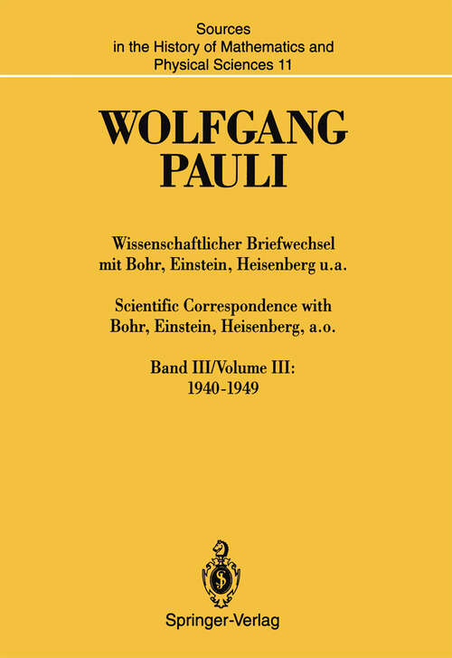 Book cover of Wissenschaftlicher Briefwechsel mit Bohr, Einstein, Heisenberg u.a. / Scientific Correspondence with Bohr, Einstein, Heisenberg, a.o.: Band III/Volume III: 1940–1949 (1993) (Sources in the History of Mathematics and Physical Sciences #11)