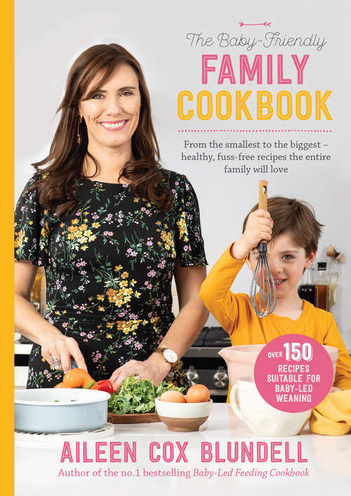 Book cover of The Baby-Friendly Family Cookbook: From the smallest to the biggest – healthy, fuss-free recipes the entire family will love