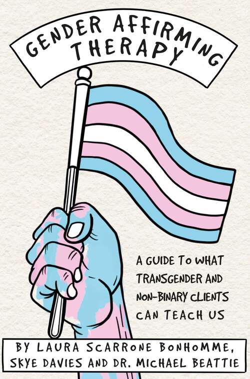 Book cover of Gender Affirming Therapy: A Guide to What Transgender and Non-Binary Clients Can Teach Us